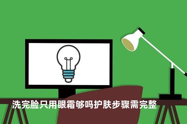 洗完脸只用眼霜够吗护肤步骤需完整