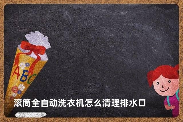 滚筒全自动洗衣机怎么清理排水口