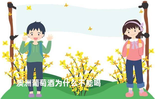 澳洲葡萄酒为什么不能喝