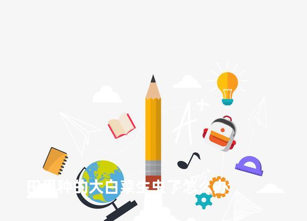 田里种的大白菜生虫了怎么办