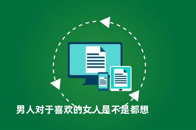 男人对于喜欢的女人是不是都想