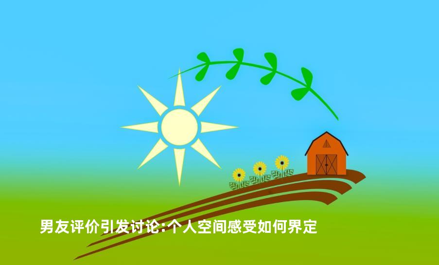 男友评价引发讨论:个人空间感受如何界定