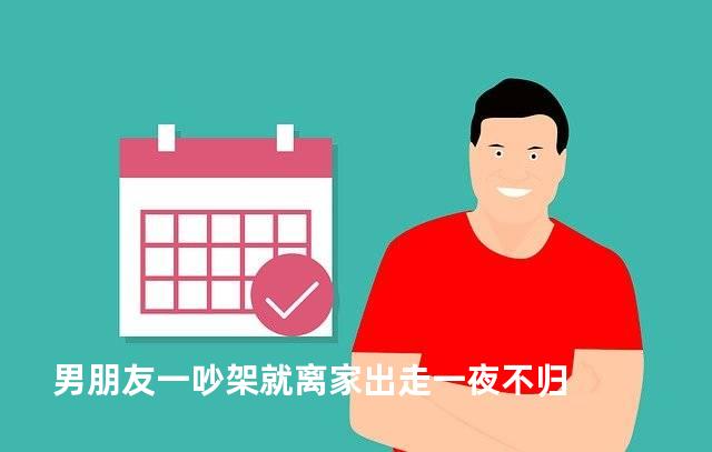 男朋友一吵架就离家出走一夜不归