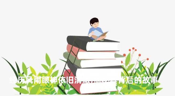 经历风雨眼神依旧清澈,揭秘其背后的故事