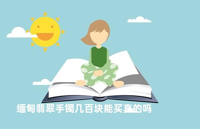 缅甸翡翠手镯几百块能买真的吗