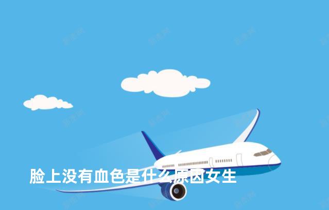 脸上没有血色是什么原因女生