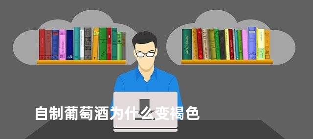自制葡萄酒为什么变褐色
