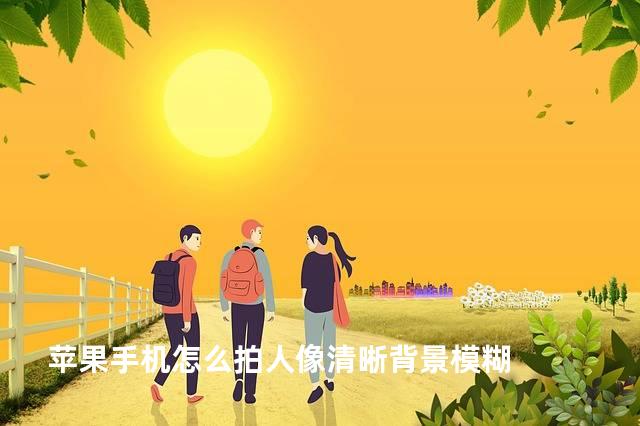 苹果手机怎么拍人像清晰背景模糊