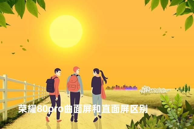 荣耀80pro曲面屏和直面屏区别