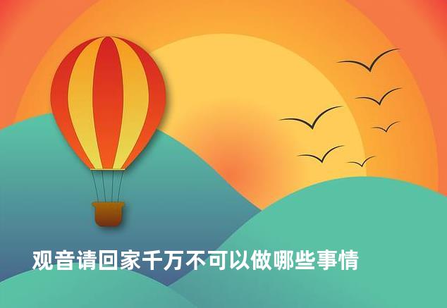 观音请回家千万不可以做哪些事情