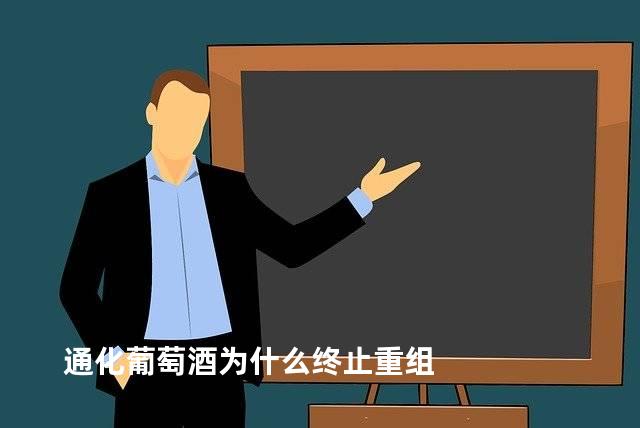 通化葡萄酒为什么终止重组