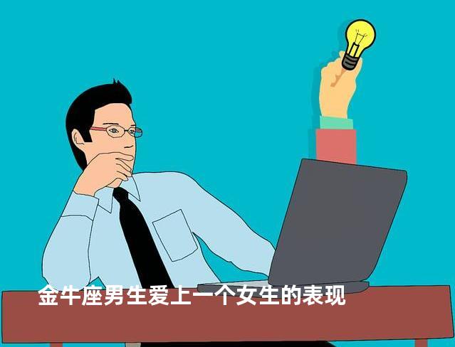 金牛座男生爱上一个女生的表现
