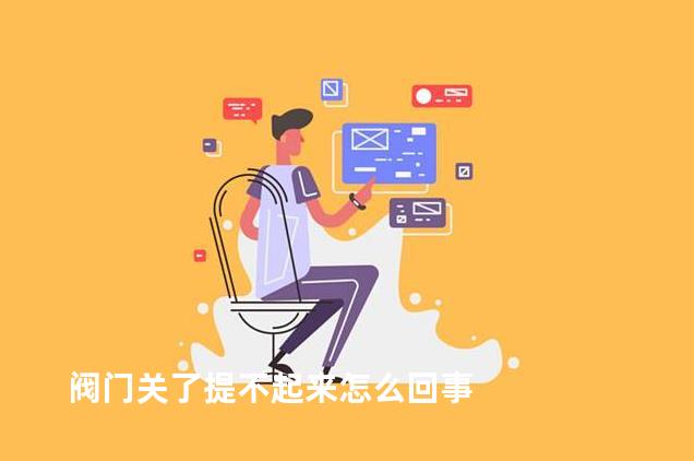 阀门关了提不起来怎么回事