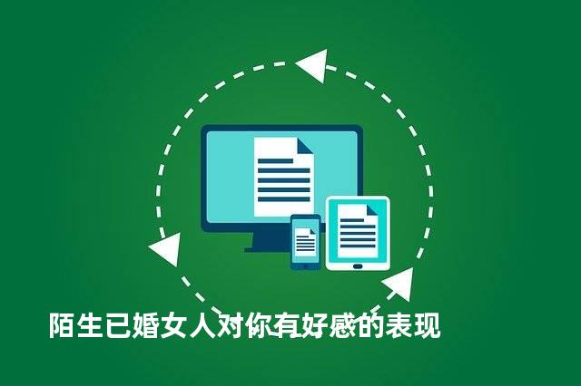 陌生已婚女人对你有好感的表现