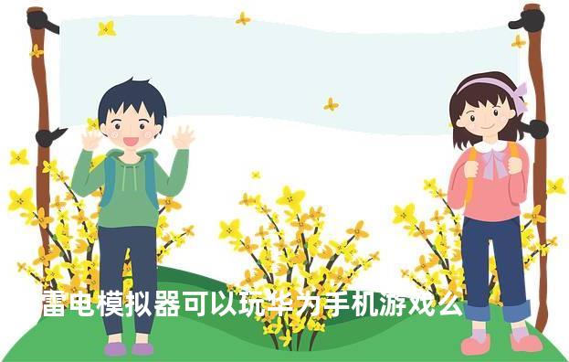 雷电模拟器可以玩华为手机游戏么