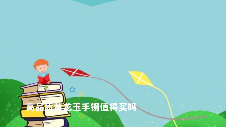 高品质黄龙玉手镯值得买吗